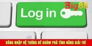 Đăng Nhập BIG88 - Từng Bước Đơn Giản Trên Mọi Thiết Bị